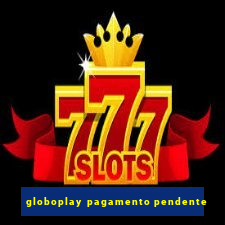 globoplay pagamento pendente